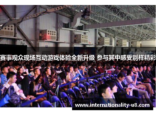 赛事观众现场互动游戏体验全新升级 参与其中感受别样精彩