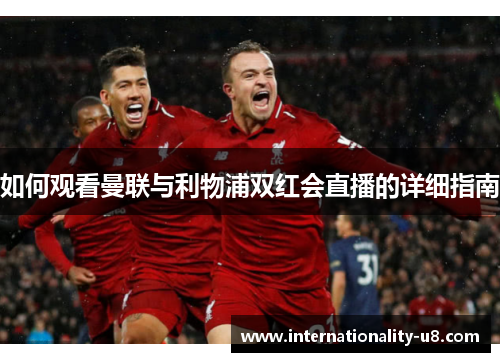 如何观看曼联与利物浦双红会直播的详细指南