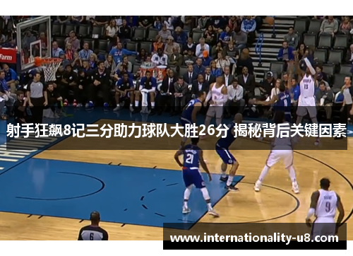 射手狂飙8记三分助力球队大胜26分 揭秘背后关键因素