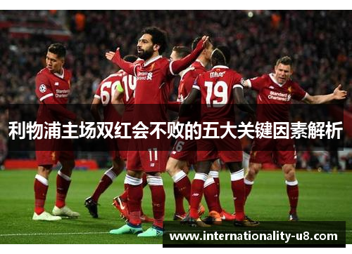 利物浦主场双红会不败的五大关键因素解析